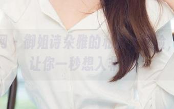 尤果网 – 御姐诗朵雅的私拍大冒险，套图让你一秒想入非非！
