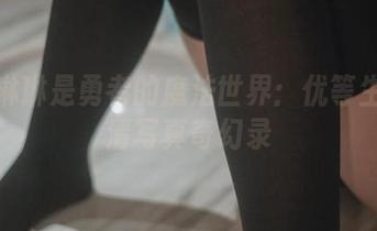 木花琳琳是勇者的魔法世界：优等生的高清写真奇幻录